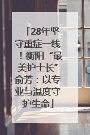 28年坚守重症一线！衡阳“最美护士长”俞芳：以专业与温度守护生命